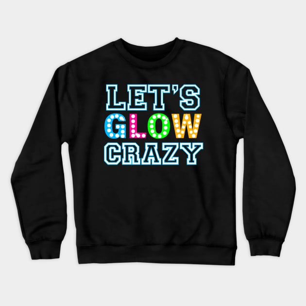 Let Glow Crazy Colorful Quote Colorful Tie Dye squad team Crewneck Sweatshirt by rhazi mode plagget